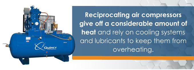 reciprocating air compressors give off a considerable amount of heat and rely on cooling systems and lubricants to keep them from overheating